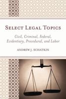 Select Legal Topics: Civil, Criminal, Federal, Evidentiary, Procedural, and Labor 0761846441 Book Cover