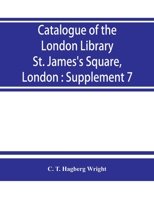 Catalogue of the London Library, St. James's Square, London: Supplement 7 9353863503 Book Cover
