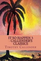 IT SO HAPPEN 3 - Callender's Classics: Callender's Classics 1489579974 Book Cover