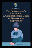 The Entrepreneur’s Rescue Kit: A Comprehensive Guide to Overcoming Depression B0G43KY7X5 Book Cover