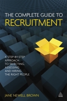 The Complete Guide to Recruitment: A Step-by-Step Approach to Selecting, Assessing and Hiring the Right People 0749459743 Book Cover