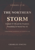 The Northern Storm: Ezekiel 37-39 and the Prophetic Possibility of World War III B0GY862TJC Book Cover