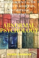 Abnormal Psychology: A Simple Science Guide to Anxiety, Addiction, and Emotional Resilience B0G65MG6R3 Book Cover