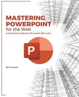 Mastering PowerPoint for the Web: A Practical Guide for Microsoft 365 Users (Microsoft 365 Essentials: Tools for Productivity) B0FD8YR6DR Book Cover