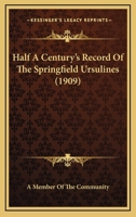 Half A Century's Record Of The Springfield Ursulines 0548810923 Book Cover
