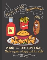 Food Pun Inspirational Quotes: Fun Coloring Book for Adults for Relaxation | Punny and Egg-ceptional, Nacho Regular Coloring Book for Adults B08ZBMR2KN Book Cover