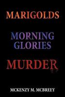 Marigolds...Morning Glories...Murder: The Garden Club Murder Mystery Series 1468576380 Book Cover