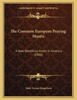 The Common European Praying Mantis: A New Beneficial Insect In America 116217157X Book Cover