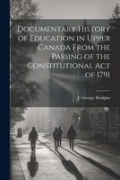 Documentary History of Education in Upper Canada From the Passing of the Constitutional Act of 1791 1022132946 Book Cover