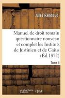 Droit Romain, Ou Questionnaire Nouveau Et Complet Sur Les Instituts de Justinien Et de Gaius T02 201193916X Book Cover