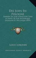 Des Juifs En Pologne: Examen De Leur Condition Sous Le Point De Vue Historique, Legislatif Et Politique (1839) 1161053867 Book Cover