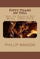 Fifty Years of Yell: How the Schools Got Worse 1963-2013 1493784331 Book Cover