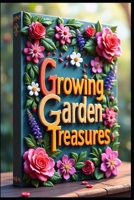 Growing Garden Treasures: Beautiful Blooms, Mastering Ornamental Garden Plants, Mastering Garden Success, Garden Glory, Growing Roses , Orchids & Perennials, Pest Control Without Harmful Chemicals. B0F6ND69NM Book Cover