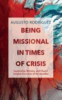 Being Missional in Times of Crisis: Leadership, Ministry, and Church Insights from the Acts of the Apostles 166676325X Book Cover