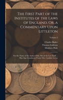 The First Part of the Institutes of the Laws of England, Or, a Commentary Upon Littleton: Not the Name of the Author Only, But of the Law Itself ... ... Posuit Tibi, Candide Lector; Volume 2 1016035896 Book Cover