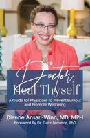 Doctor, Heal Thyself: A Guide for Physicians to Prevent Burnout and Promote Wellbeing 1949134989 Book Cover