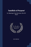 'handfuls of Purpose': Or, Gleanings From the Inner Life of R. Bryan 1018060359 Book Cover