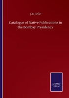 Catalogue of Native Publications in the Bombay Presidency 3846056421 Book Cover