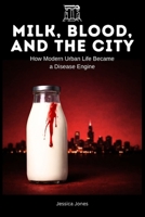 Milk, Blood, and the City: How Modern Urban Life Became a Disease Engine (Micro Histories) B0GQGN1NL9 Book Cover