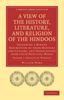 A View of the History, Literature, and Religion of the Hindoos: Volume 1, Objects of Worship: Including a Minute Description of Their Manners and Customs, and Translations from Their Principal Works 135759741X Book Cover