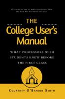 The College User's Manual: What Professors Wish Students Knew Before the First Class 0996231102 Book Cover