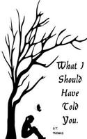 What I Should Have Told You: Conversations with myself on faith, love, and the other guys 1546878556 Book Cover