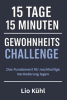 15 Tage - 15 Minuten - Gewohnheitschallenge: Das Fundament für nachhaltigen Erfolg legen B0FV3CRCC7 Book Cover