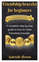 Friendship bracelet for beginners: A complete step by step guide on how to make friendship bracelet. B0BHN78N5X Book Cover