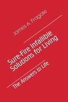 Sure-Fire Infallible Solutions for Living: The Answers to Life (Book Five) 1689608749 Book Cover