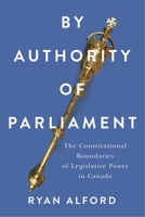 By Authority of Parliament: The Constitutional Boundaries of Legislative Power in Canada 0228027853 Book Cover