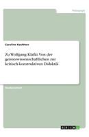 Zu Wolfgang Klafki. Von der geisteswissenschaftlichen zur kritisch-konstruktiven Didaktik (German Edition) 3668899894 Book Cover