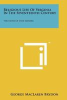 Religious Life of Virginia in the Seventeenth Century: The Faith of Our Fathers 1258137402 Book Cover