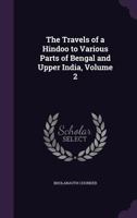 The Travels of a Hindoo to Various Parts of Bengal and Upper India, Volume 2 1346015791 Book Cover