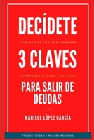 Decídete, 3 Claves para salir de Deudas: Emprende nuevos proyectos y vive en paz con tus finanzas B08LNLCHQQ Book Cover