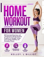HOME WORKOUT FOR WOMEN: 60 Illustrated Exercises and a Progressive 30-Day Practical Program for Strength, Toning, Core Control, Mobility, and Everyday Fitness B0HBLTH23H Book Cover