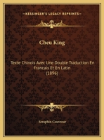 Chou King: Texte Chinois Avec Double Traduction En Français Et En Latin... 1018785035 Book Cover
