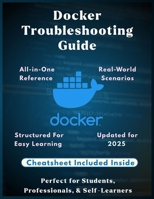 Docker Troubleshooting Guide: Fix Containers Fast: Practical Solutions for Common Docker Errors | A Complete Troubleshooting Guide to Fix Docker ... Performance (Information Technology Books) B0G5PGTJ5D Book Cover