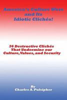 America's Culture Wars and Its Idiotic Clich�s: 36 Destructive Clich�s that Undermine our Culture, Values, and Security 0981704239 Book Cover