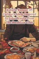 Rebel's Repast: 95 Culinary Ideas Inspired by John Bender from The Breakfast Club B0CR5F8TTL Book Cover