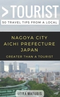 Greater Than a Tourist- Nagoya City Aichi Prefecture Japan: 50 Travel Tips from a Local 1980760772 Book Cover
