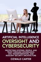 Artificial Intelligence Oversight and Cybersecurity: Protecting Systems, People, and Trust Through Governance, SOC Transformation, and Resilient Security Architecture 1972752782 Book Cover