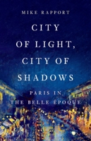 City of Light, City of Shadows: Paris in the Belle Époque 1541647491 Book Cover
