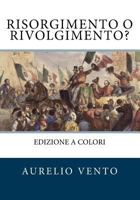 Risorgimento o Rivolgimento?: Ciò che non raccontano i libri di scuola 197932848X Book Cover