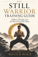 The Still Warrior Training Guide: Stillness, Strength, and the Way of Everyday Power B0G524TRBH Book Cover