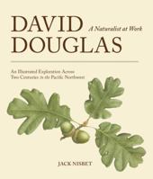 David Douglas, a Naturalist at Work: An Illustrated Exploration Across Two Centuries in the Pacific Northwest 1570618291 Book Cover