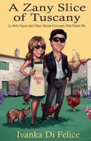 A Zany Slice of Tuscany: La Bella Figura and Other Italian Concepts That Elude Me 1983296473 Book Cover