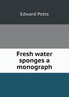 Fresh Water Sponges: A Monograph 1117549062 Book Cover