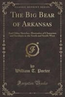 The Big Bear Of Arkansas And Other Sketches, Illustrative Of Characters And Incidents In The South And Southwest 1163950904 Book Cover