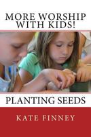 More Worship With Kids!: Planting Seeds 0998237620 Book Cover