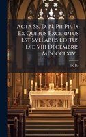 Acta Ss. D. N. Pii Pp. Ix Ex Quibus Excerptus Est Syllabus Editus Die Viii Decembris Mdccclxiv... (Latin Edition) 1024714756 Book Cover